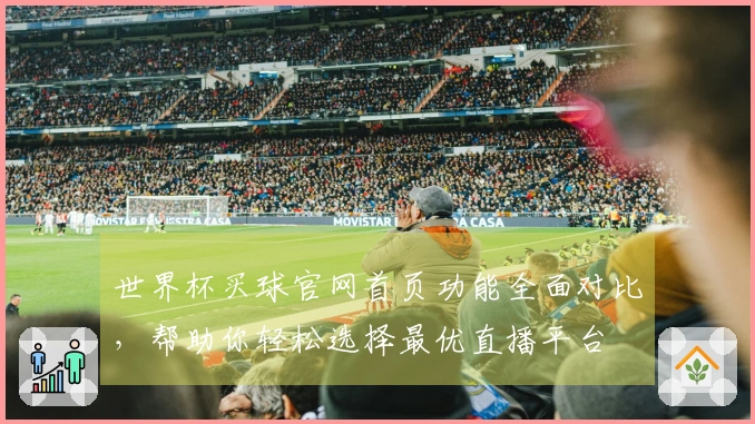 世界杯买球官网首页功能全面对比，帮助你轻松选择最优直播平台