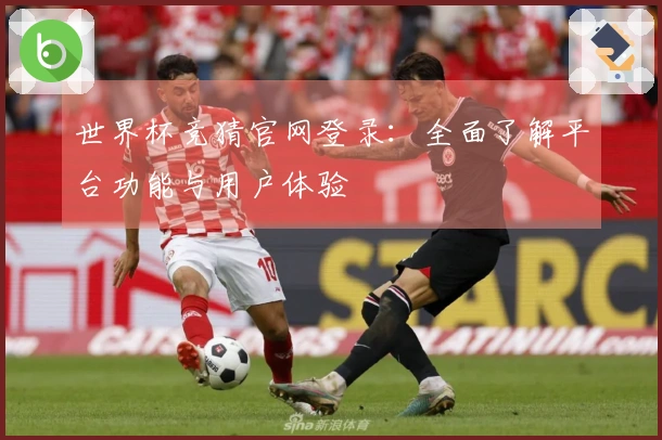 世界杯竞猜官网登录：全面了解平台功能与用户体验