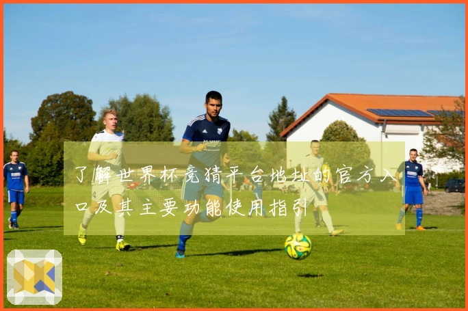 了解世界杯竞猜平台地址的官方入口及其主要功能使用指引