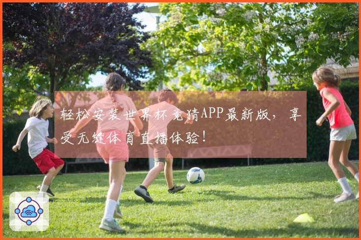 轻松安装世界杯竞猜APP最新版，享受无缝体育直播体验！